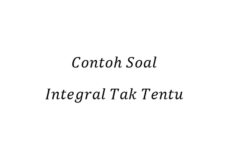 Detail 10 Contoh Soal Integral Tak Tentu Nomer 42