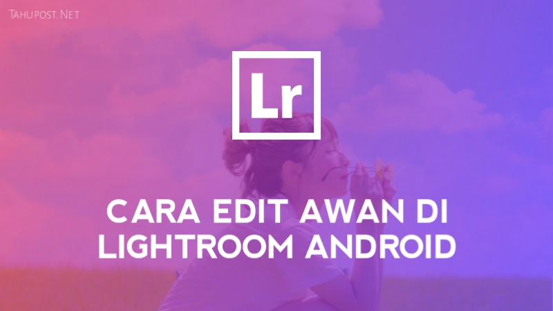 Detail Cara Edit Foto Menggunakan Lightroom Android Nomer 56