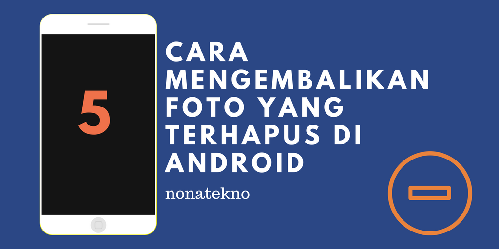 Cara Kembalikan Foto Yang Terhapus Di Android - KibrisPDR