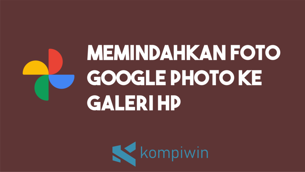 Cara Memindahkan Foto Dari Google Ke Galeri - KibrisPDR