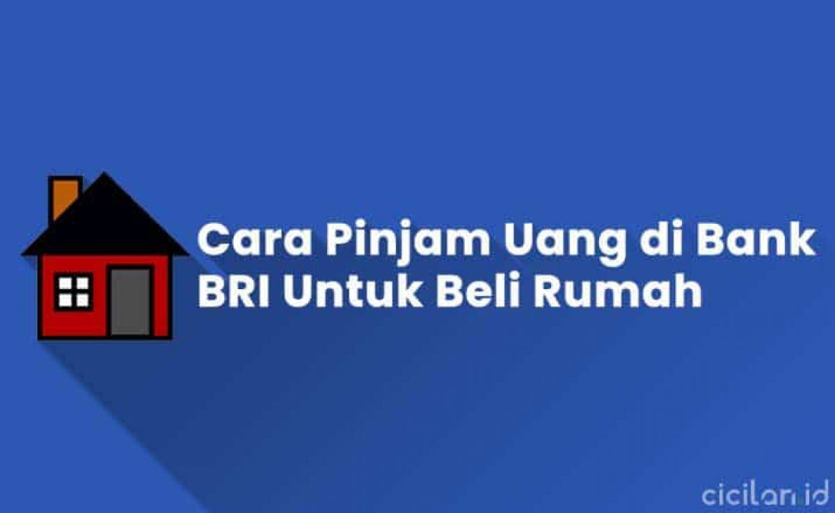 Cara Pinjam Uang Di Bank Bri Untuk Beli Rumah - KibrisPDR