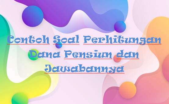 Detail Contoh Perhitungan Dana Pensiun Nomer 41