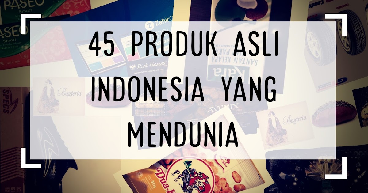 Detail Contoh Produk Indonesia Yang Sudah Mendunia Adalah Nomer 9