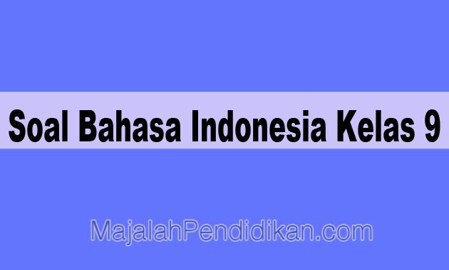 Detail Contoh Soal Bahasa Indonesia Kelas 9 Semester 1 Beserta Jawabannya Nomer 18