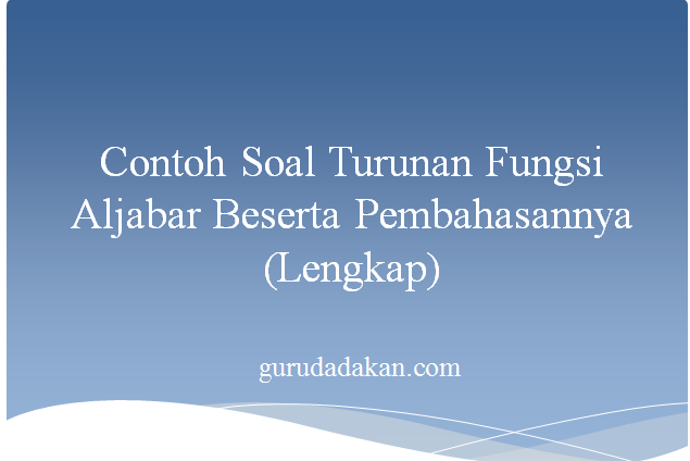 Detail Contoh Soal Fungsi Turunan Aljabar Nomer 52