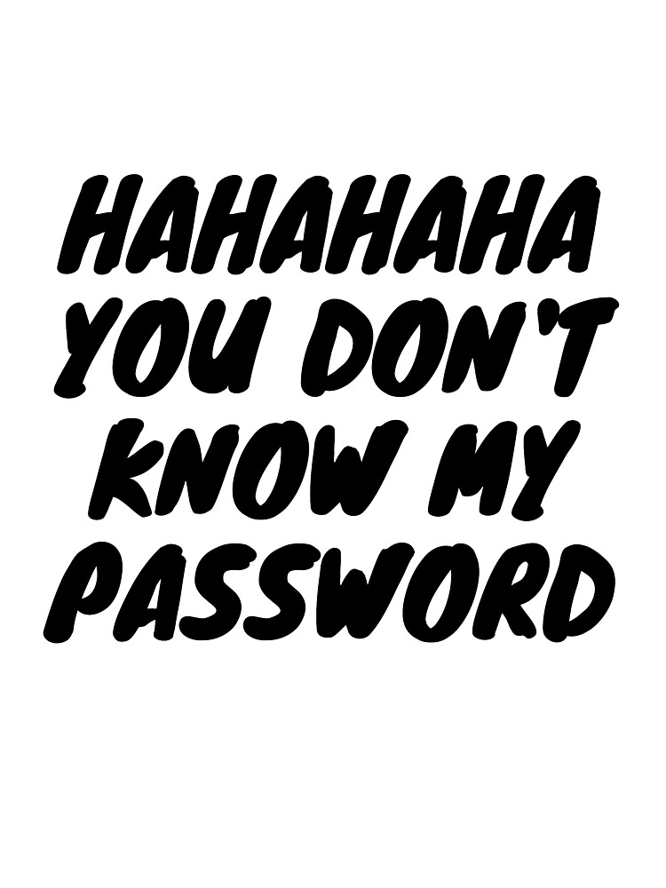 Detail Hahaha You Don T Know My Password Nomer 28