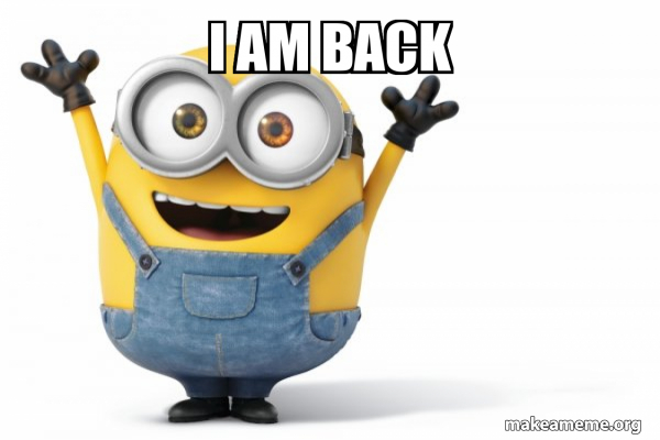 I Am Back Meme - KibrisPDR