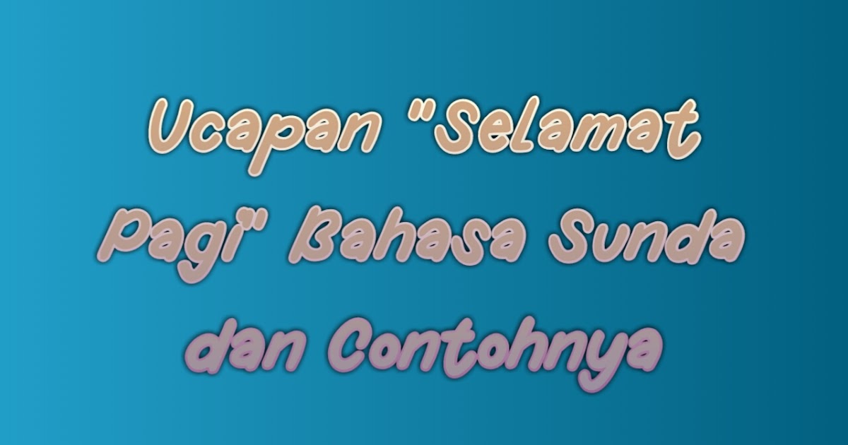 Detail Kata Selamat Pagi Bahasa Sunda Nomer 8