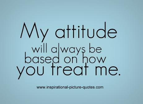 Detail My Attitude Depends On How You Treat Me Quotes Nomer 37