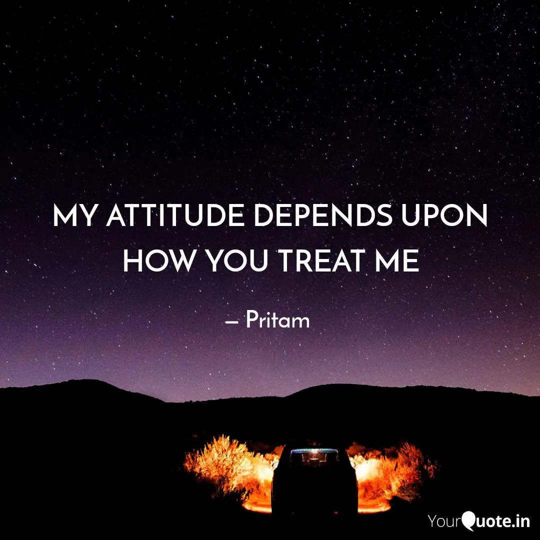 Detail My Attitude Depends On How You Treat Me Quotes Nomer 46