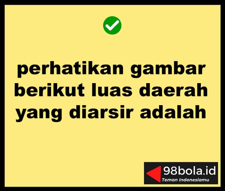 Detail Perhatikan Gambar Berikut Luas Yang Diarsir Adalah Nomer 27