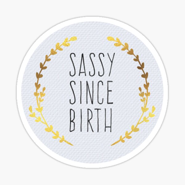 Detail Sassy Since Birth Quotes Nomer 22