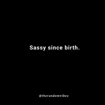 Detail Sassy Since Birth Quotes Nomer 29