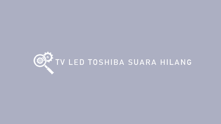 Detail Tv Led Toshiba Ada Suara Tidak Ada Gambar Nomer 32