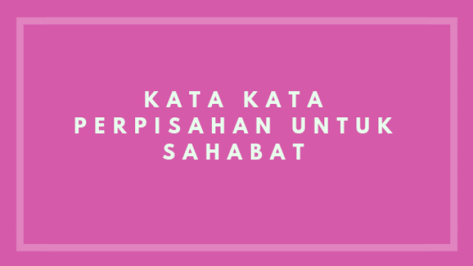 Detail Ucapan Selamat Tinggal Untuk Sahabat Nomer 34