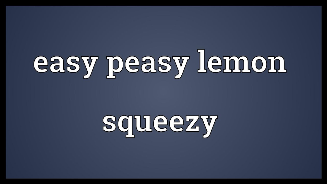 Detail Easy Peasy Lemon Squeezy Meme Nomer 55