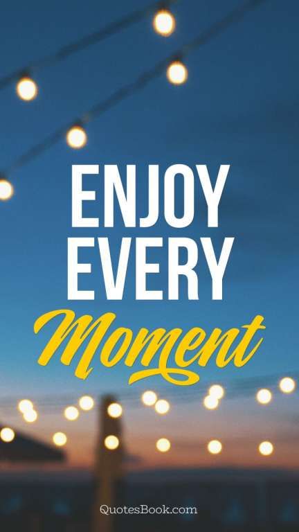 Detail Enjoy Every Moment Quotes Nomer 23