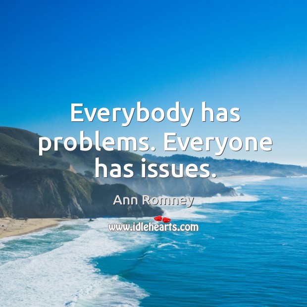 Detail Everybody Has Problems Quotes Nomer 19