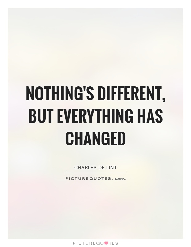 Detail Everything Has Changed Quotes Nomer 2