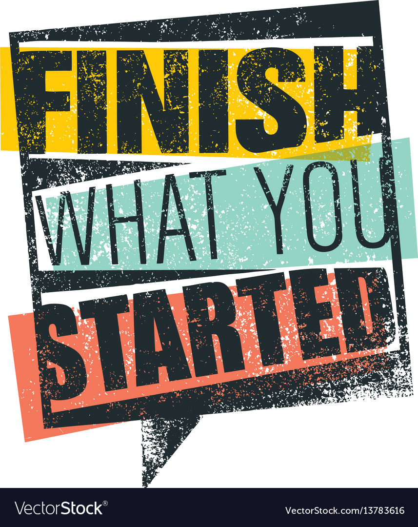 Detail Finish What You Started Quotes Nomer 4