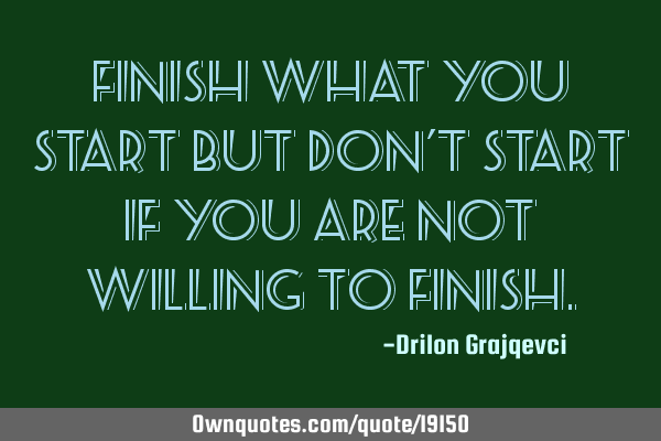 Detail Finish What You Started Quotes Nomer 32