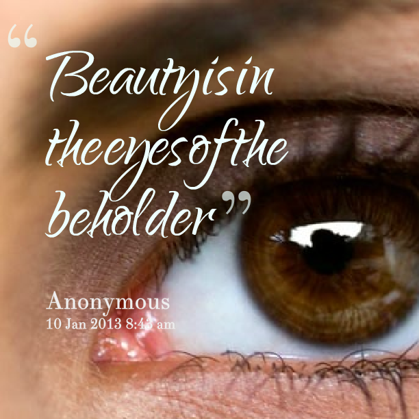 Detail Beauty Lies In The Eyes Of The Beholder Quotes Nomer 46