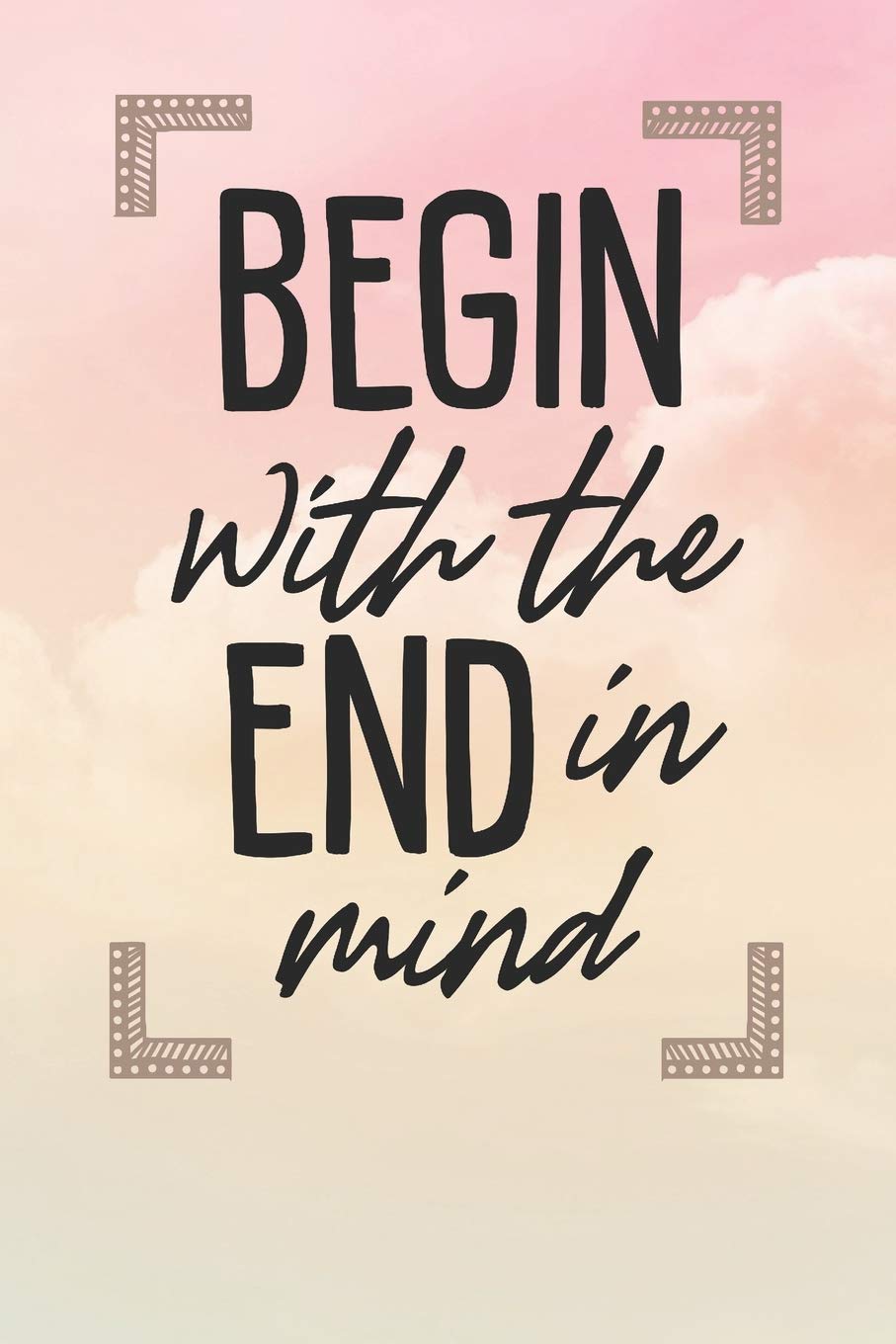 Detail Begin With The End In Mind Quotes Nomer 22