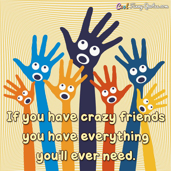 Detail Being Crazy With Friends Quotes Nomer 33