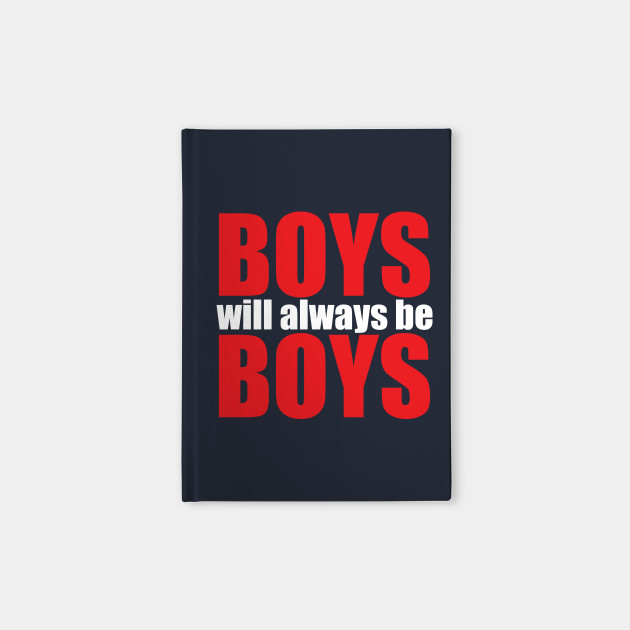 Detail Boys Will Be Boys Quotes Nomer 15