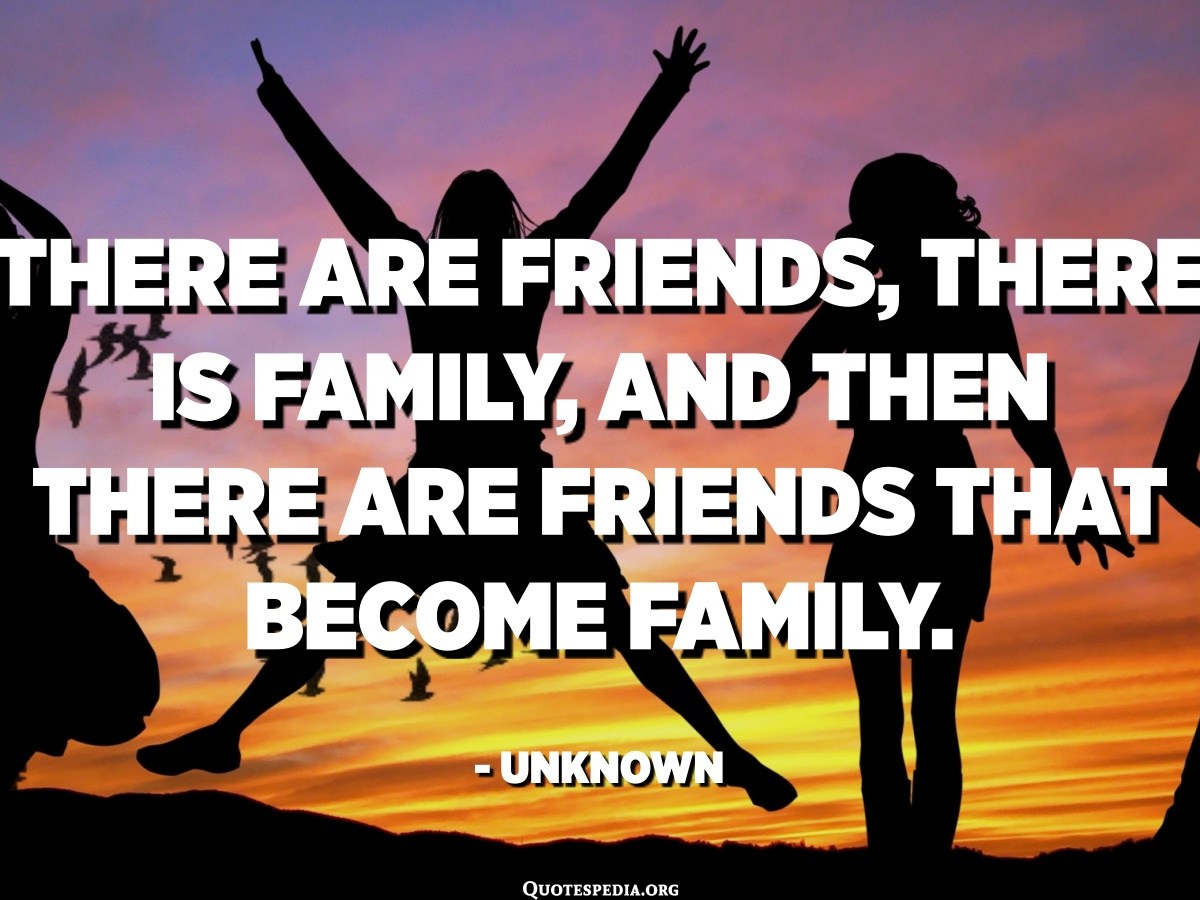 Detail Friends Become Family Quotes Nomer 12