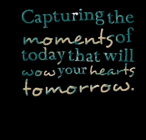 Detail Capturing Moments Quotes Nomer 18