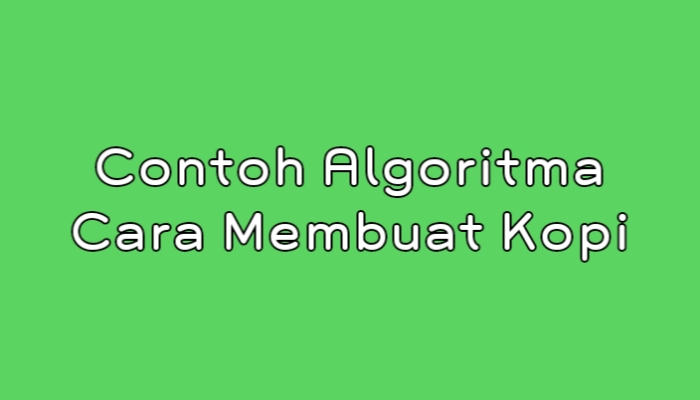 Detail Contoh Algoritma Membuat Kopi Nomer 48