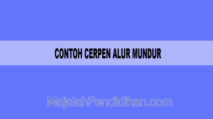 Contoh Cerpen Alur Mundur - KibrisPDR