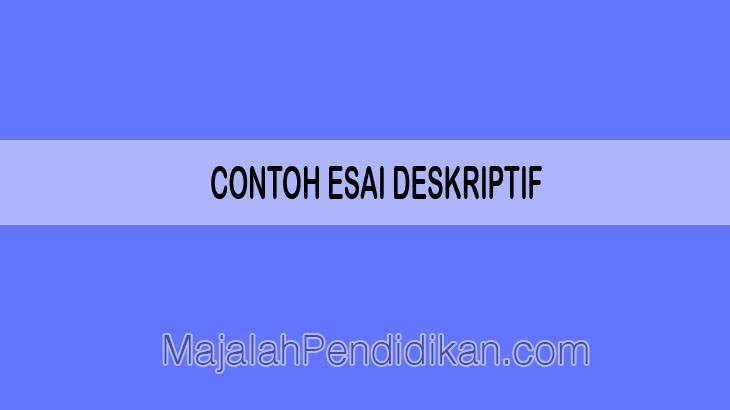 Detail Contoh Esai Deskriptif Nomer 6