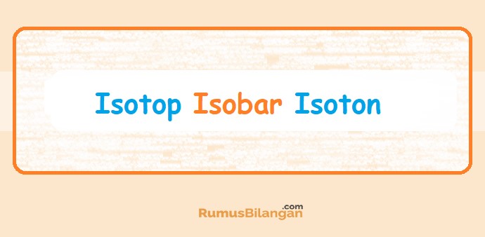 Detail Contoh Isotop Isobar Dan Isoton Nomer 38