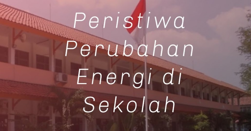 Detail Contoh Perubahan Energi Di Sekolah Nomer 7