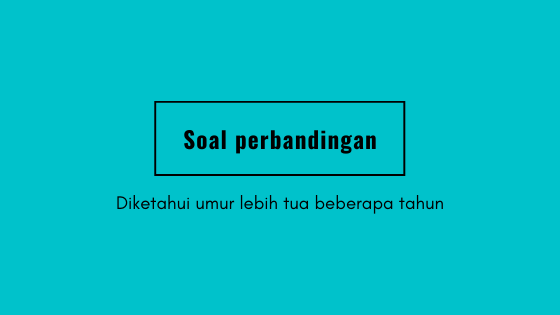 Detail Contoh Soal Perbandingan Umur Nomer 18