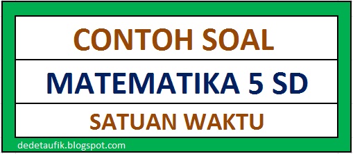 Detail Contoh Soal Satuan Waktu Nomer 55