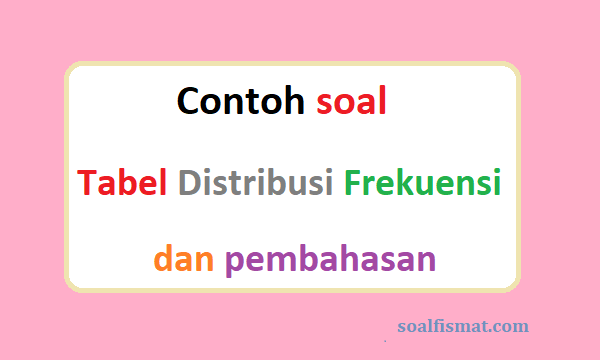 Detail Contoh Soal Tabel Distribusi Frekuensi Dan Penyelesaiannya Nomer 3