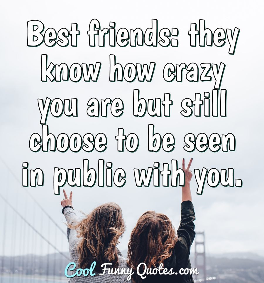 Detail Crazy Quotes For Best Friend Nomer 13