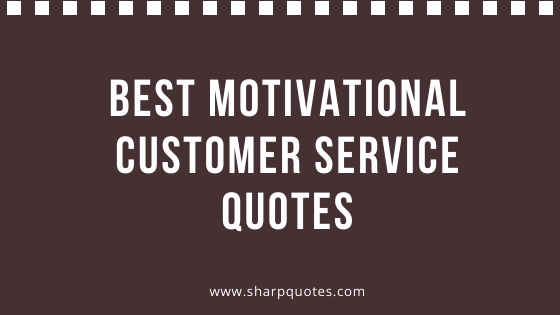 Detail Customer Service Motivational Quotes Nomer 8