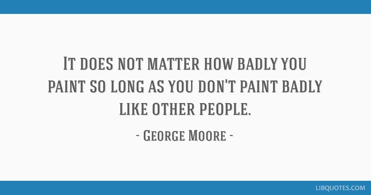 Detail George Moore Quotes Nomer 25