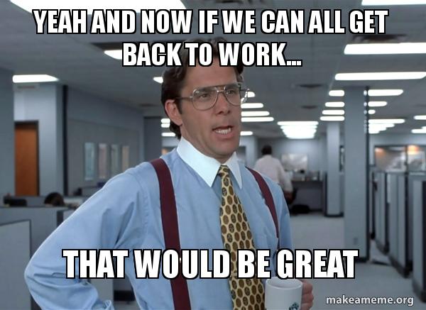 Detail Get Back To Work Meme Nomer 51