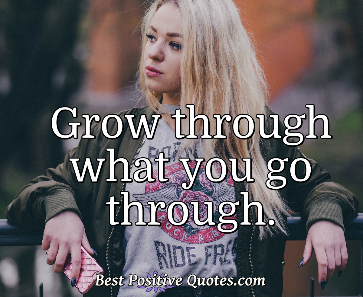 Detail Grow Through What You Go Through Quotes Nomer 34