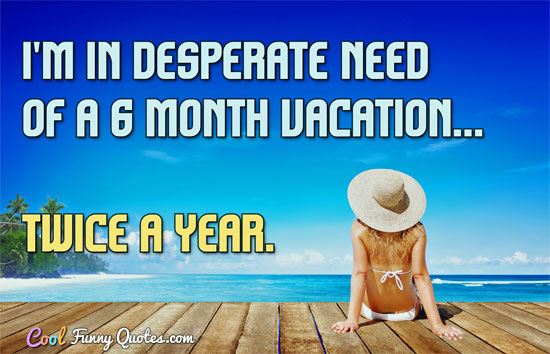 Detail I Need A Vacation Quotes Funny Nomer 31