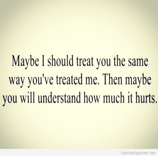 Detail I Treat You How You Treat Me Quotes Nomer 7