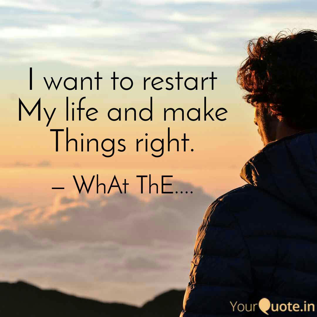 Detail I Want To Restart My Life Quotes Nomer 17