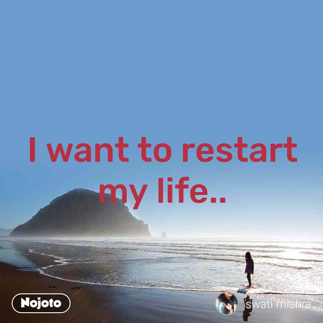 Detail I Want To Restart My Life Quotes Nomer 29