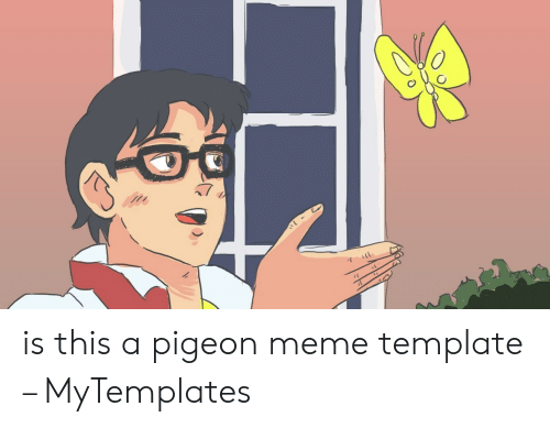 Detail Is This A Pigeon Meme Blank Nomer 20