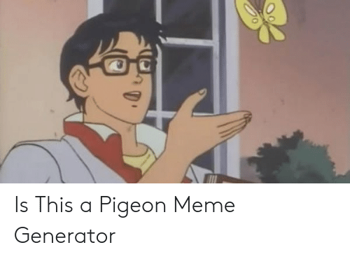 Detail Is This A Pigeon Meme Generator Nomer 9